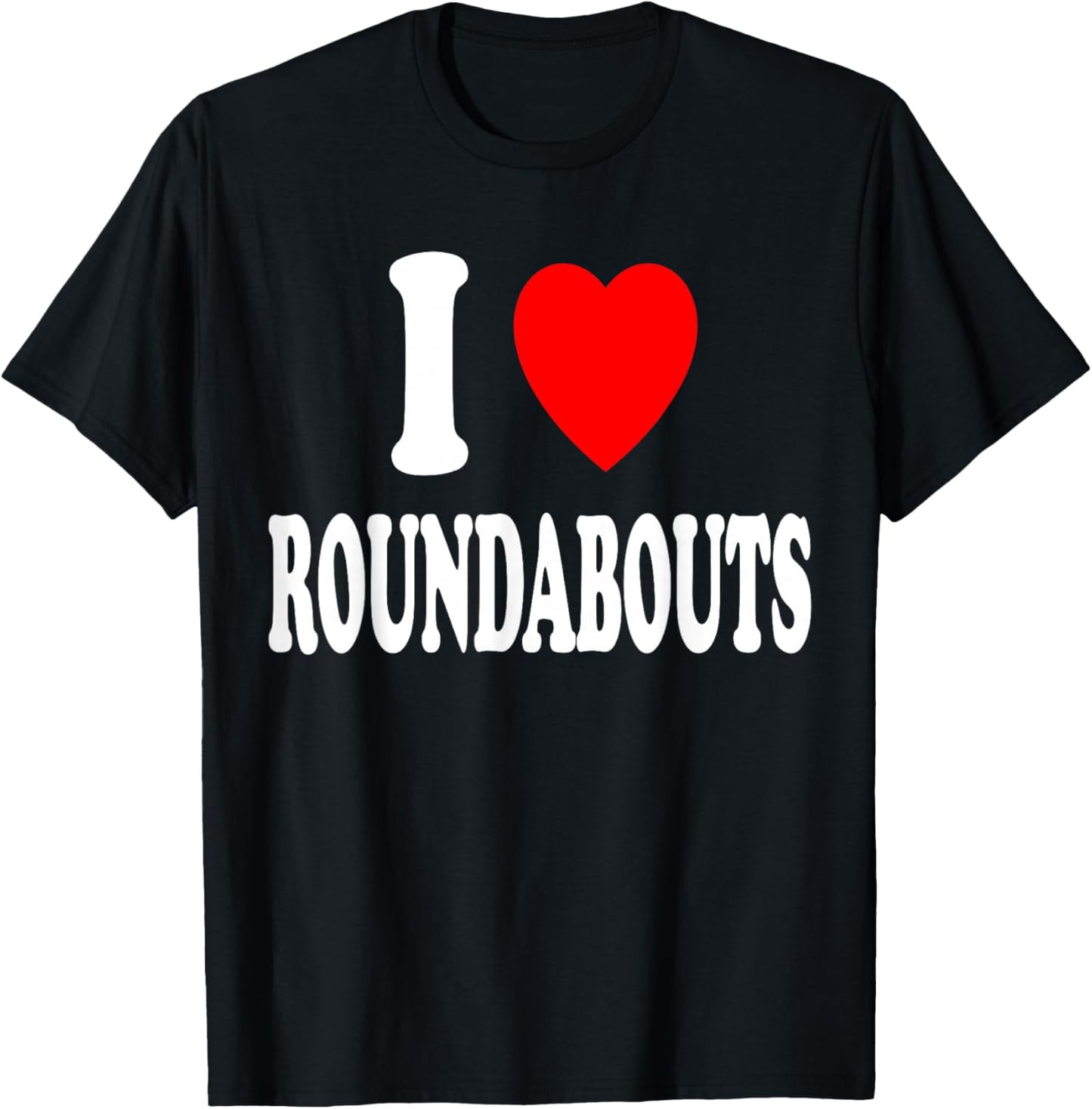 I Heart (Love) Roundabouts Traffic Circles Funny Sarcastic T-Shirt - T-Shirt | Black