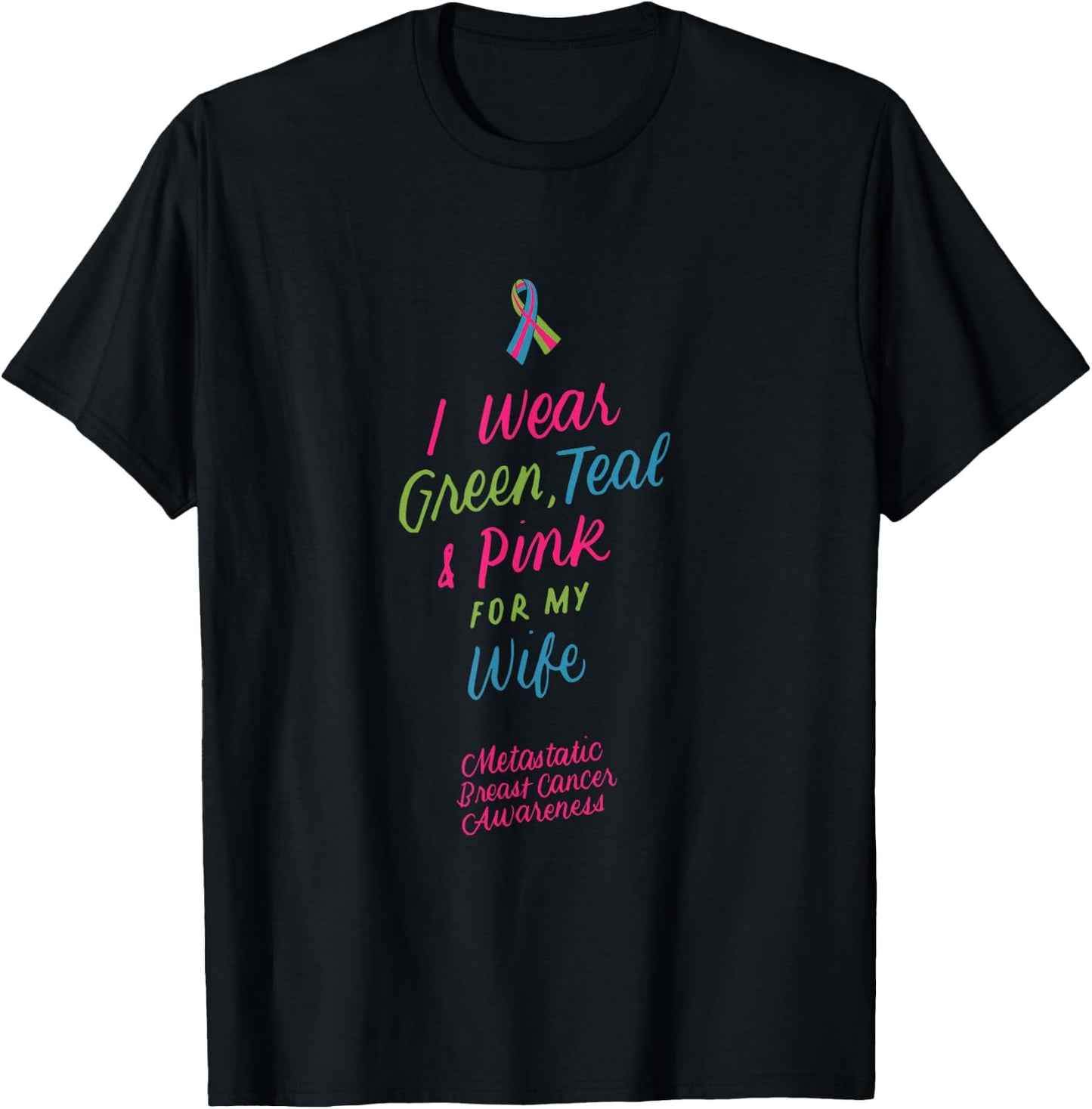 I Wear Green Teal Pink for My Wife Metastatic Breast Cancer T-Shirt - T-Shirt | Black