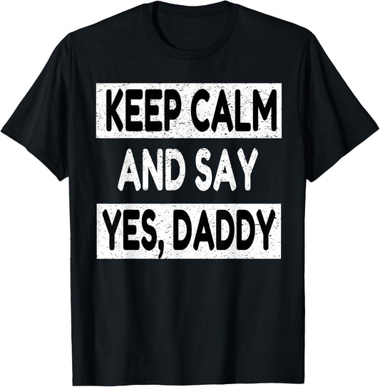 Keep Calm Yes Daddy BDSM Kink Sex Lover Funny Men Women T-Shirt - T-Shirt | Black