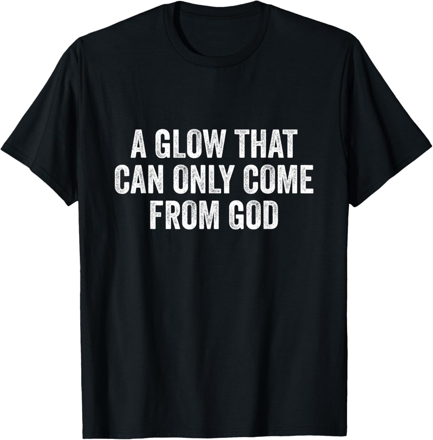 A Glow That Can Only Come From God Funny Christian T-Shirt - T-Shirt | Black