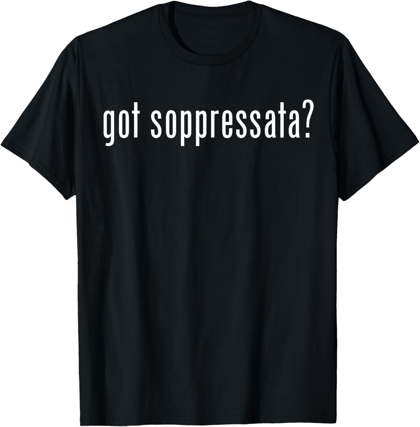 Got soppressata? Funny Italian Sicilian T-Shirt - T-Shirt | Black