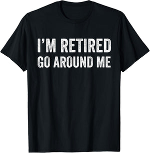 I'm Retired Go Around Me T-Shirt - T-Shirt | Black