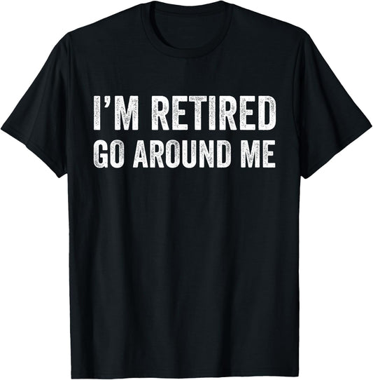 I'm Retired Go Around Me T-Shirt - T-Shirt | Black