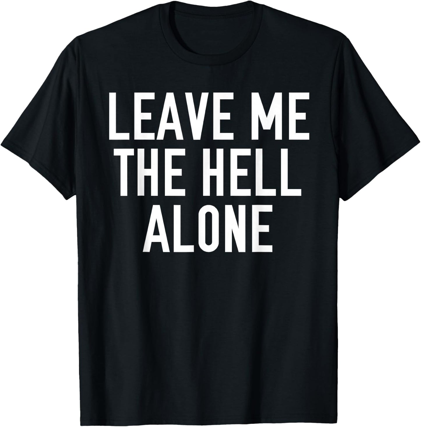 Leave Me The Hell Alone funny saying sarcastic Shirt Gift T-Shirt - T-Shirt | Black