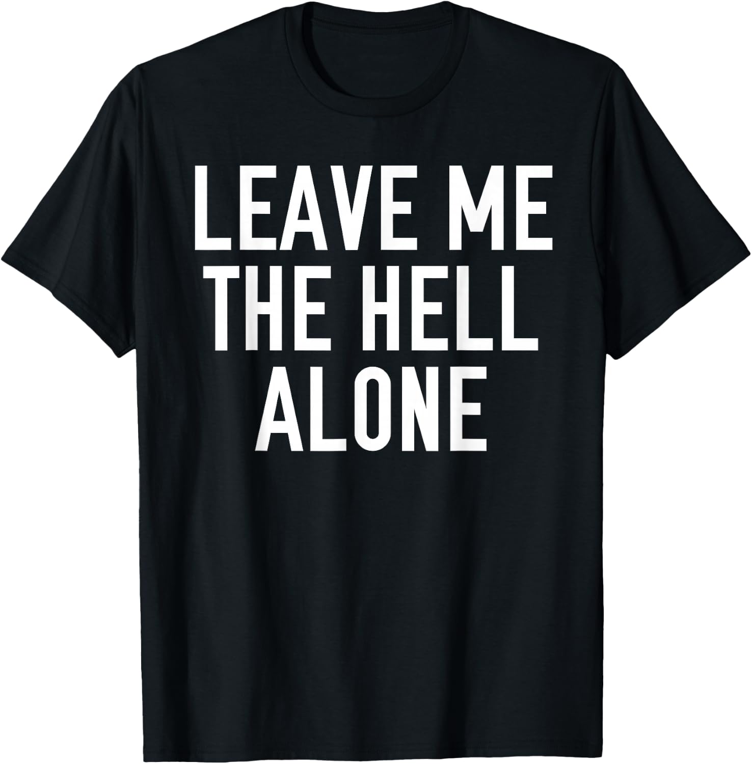 Leave Me The Hell Alone funny saying sarcastic Shirt Gift T-Shirt - T-Shirt | Black