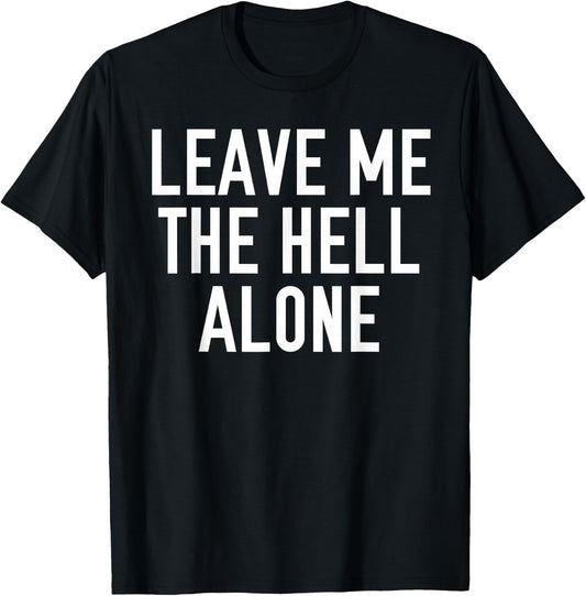 Leave Me The Hell Alone funny saying sarcastic Shirt Gift T-Shirt - T-Shirt | Black