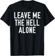 Leave Me The Hell Alone funny saying sarcastic Shirt Gift T-Shirt - T-Shirt | Black