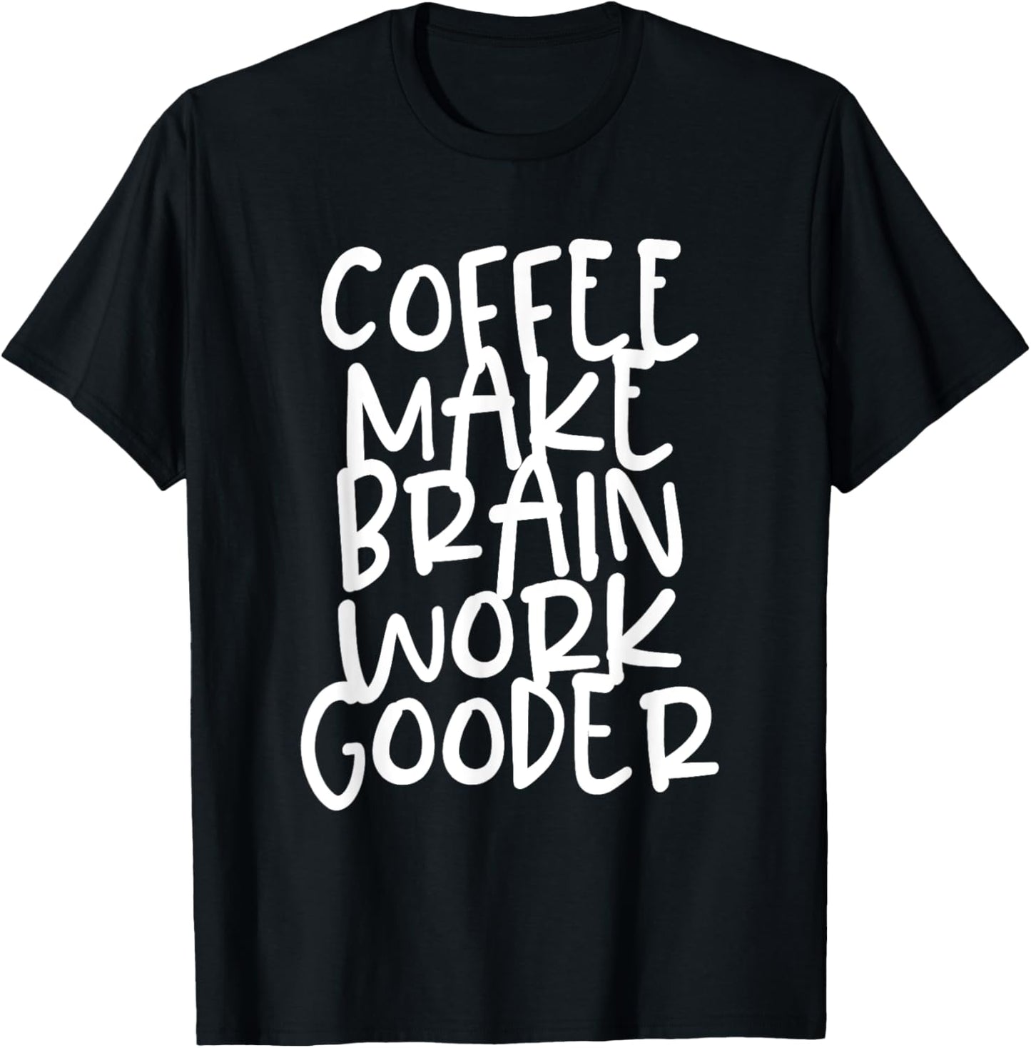 Coffee Make Brain Work Gooder Java Cafe Lover Fanatic Funny T-Shirt - T-Shirt | Black
