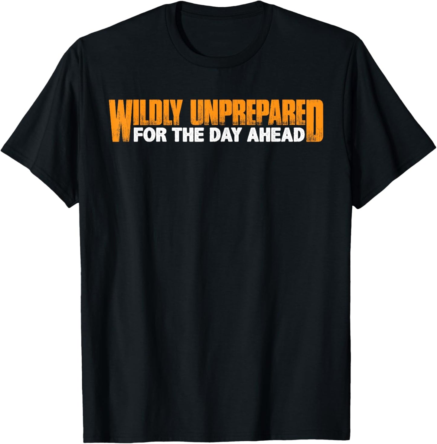 Wildly Unprepared For The Day Ahead T-Shirt - T-Shirt | Black