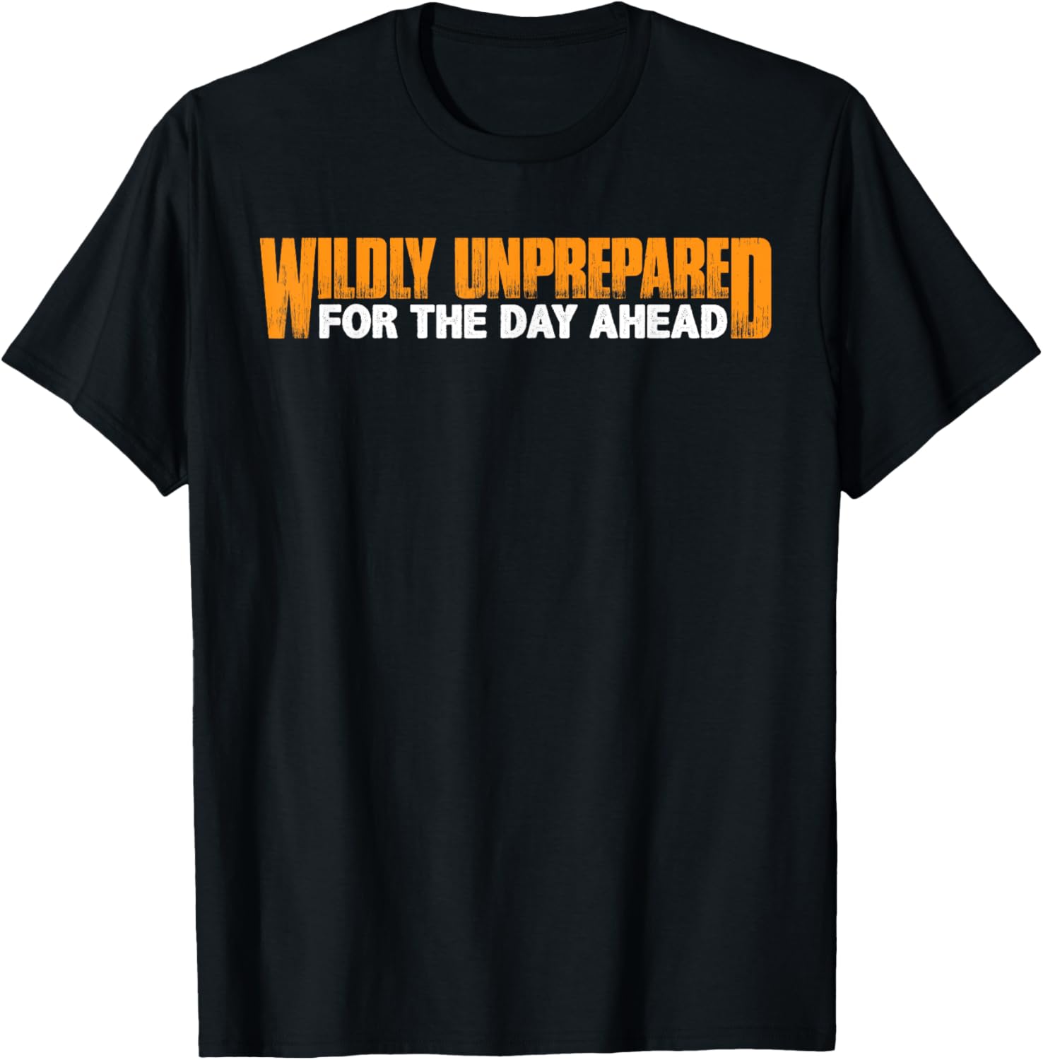 Wildly Unprepared For The Day Ahead T-Shirt - T-Shirt | Black