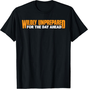 Wildly Unprepared For The Day Ahead T-Shirt - T-Shirt | Black