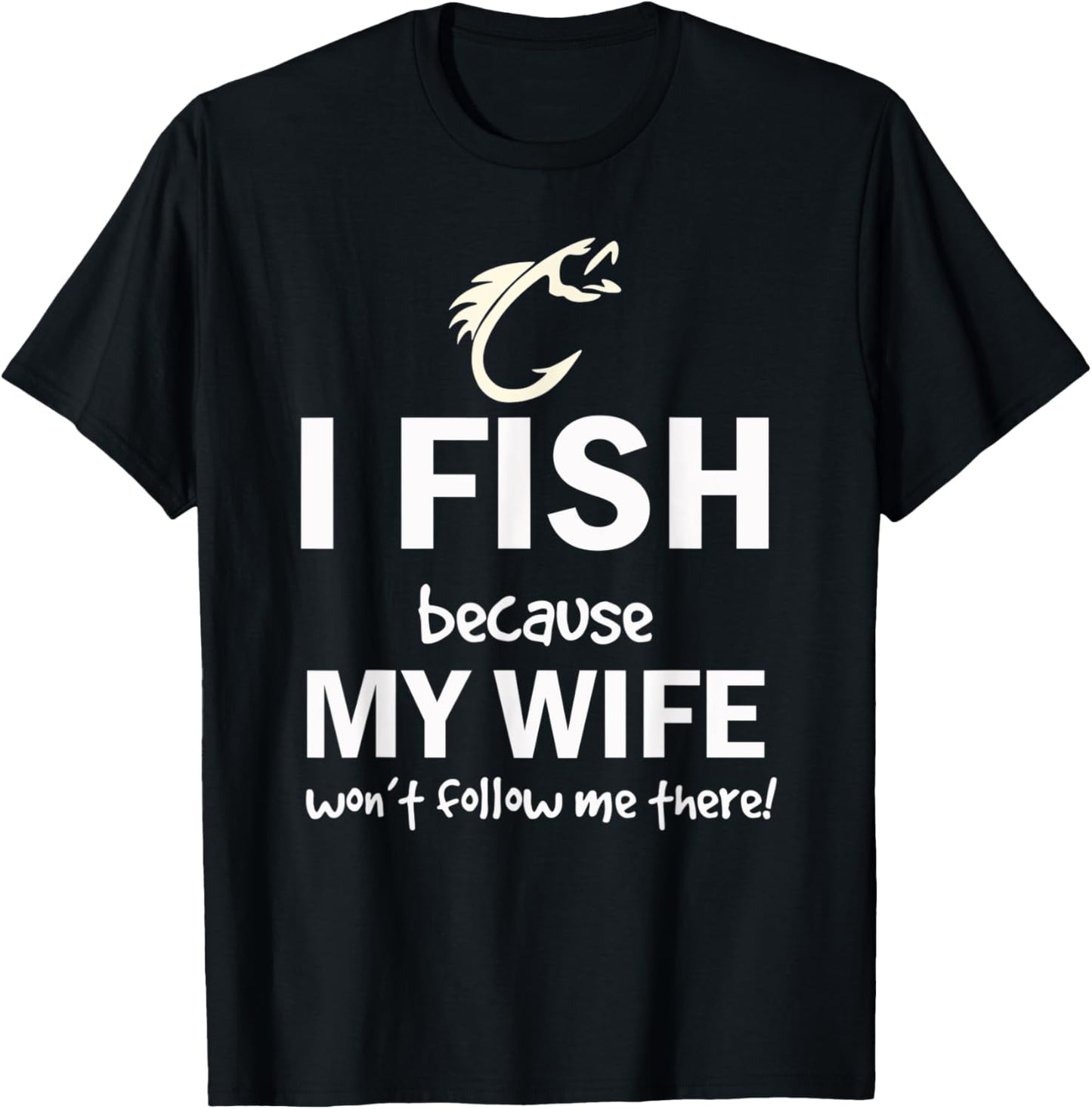 I Fish Because My Wife Won't Follow Me There T-Shirt - T-Shirt | Black