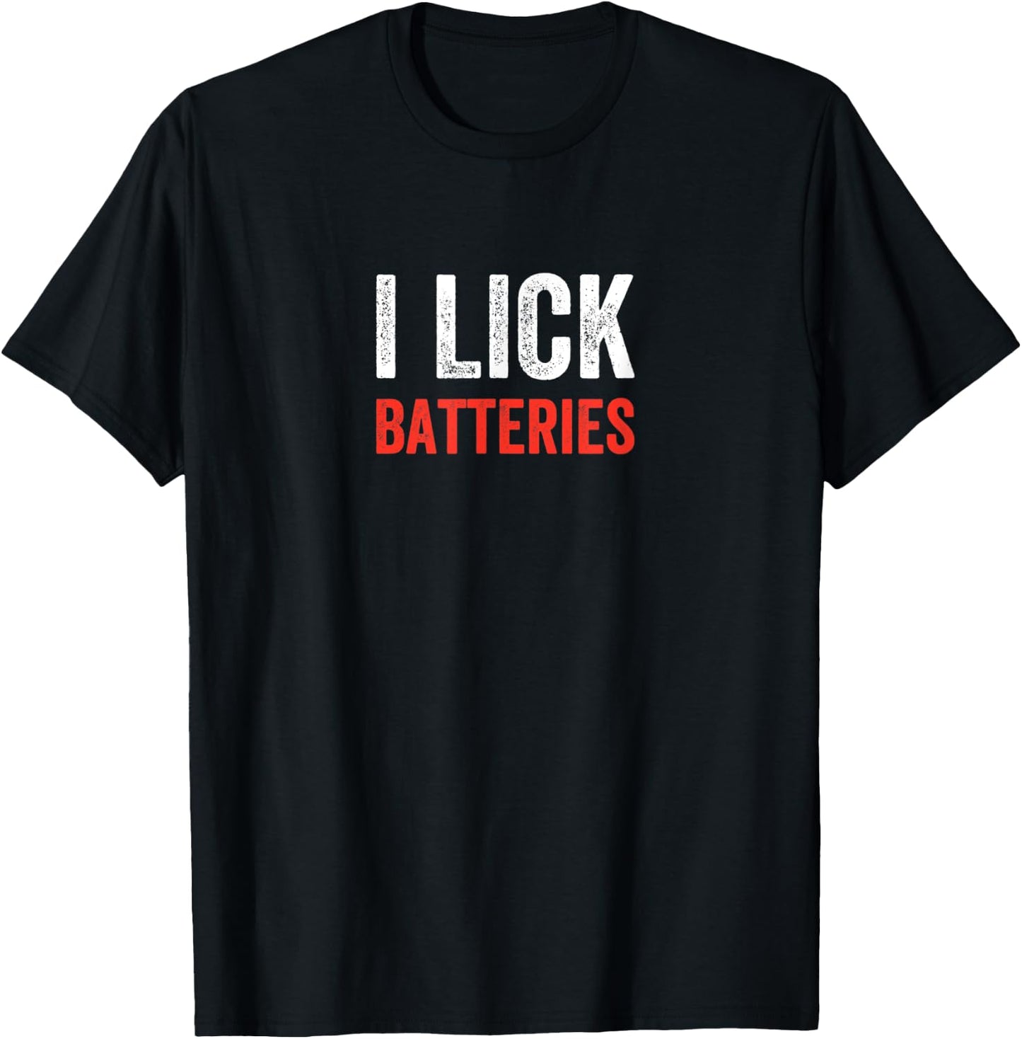 I Lick Batteries Funny Self Deprecating T-Shirt - T-Shirt | Black