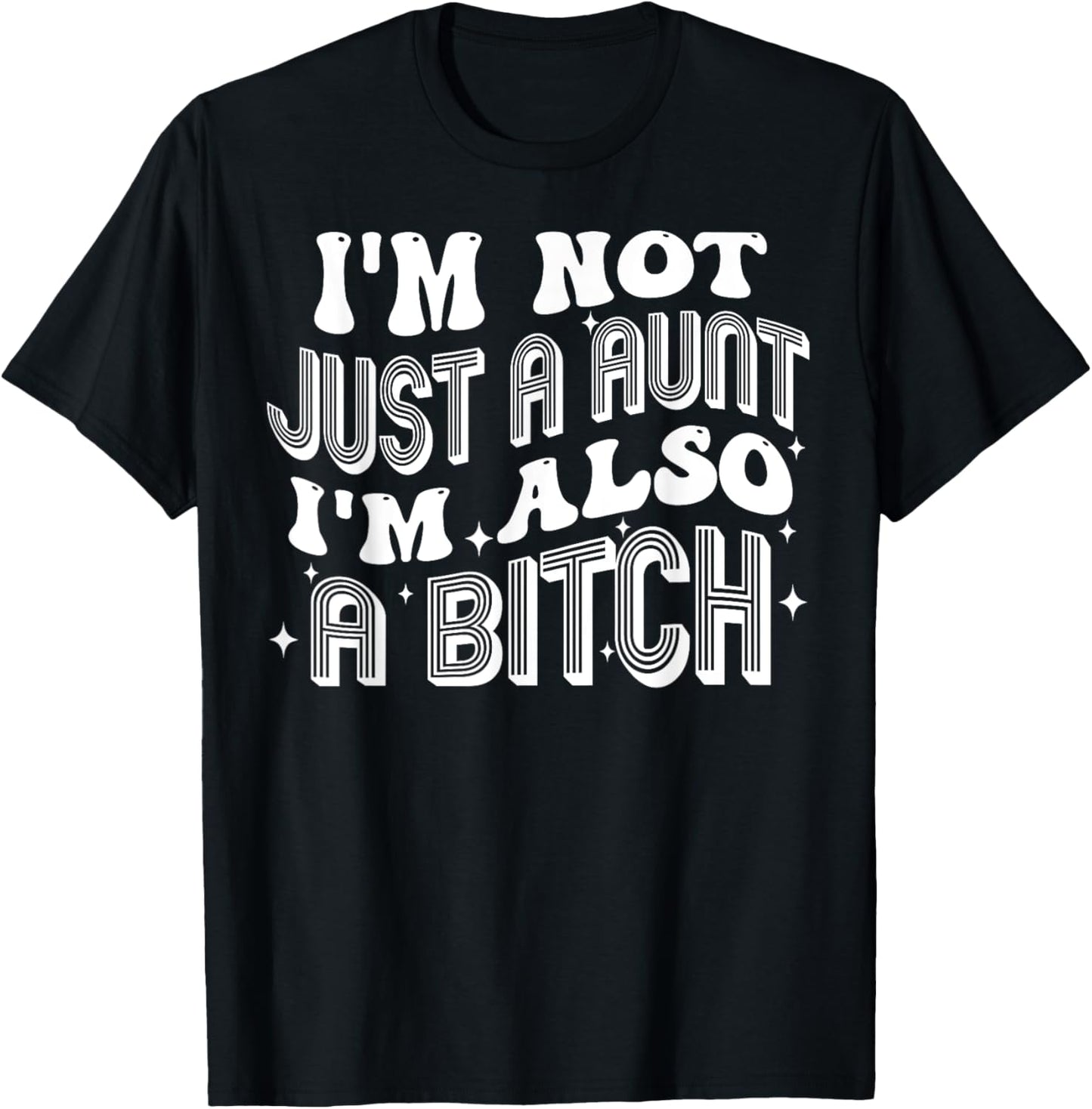 I'm Not Just A Aunt I'm Also A Bitch T-Shirt - T-Shirt | Black