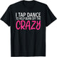 I Tap Dance to Burn Off The Crazy - Tap Dancer T-Shirt - T-Shirt | Black