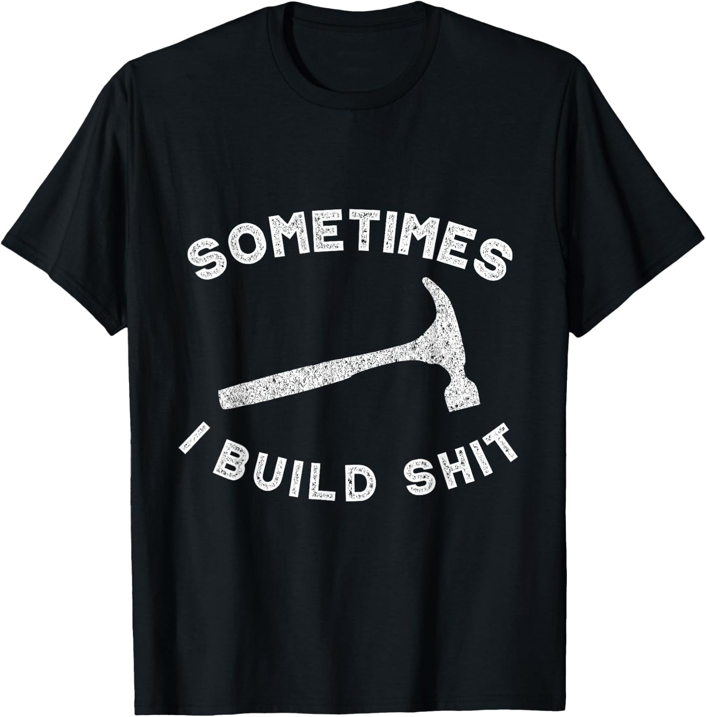 Sometimes I Build Shit Funny Carpenter T-Shirt - T-Shirt | Black