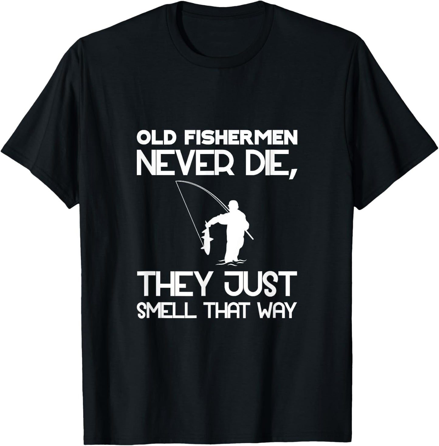 Old Fishermen Never Die, They Just Smell That Way T-Shirt - T-Shirt | Black