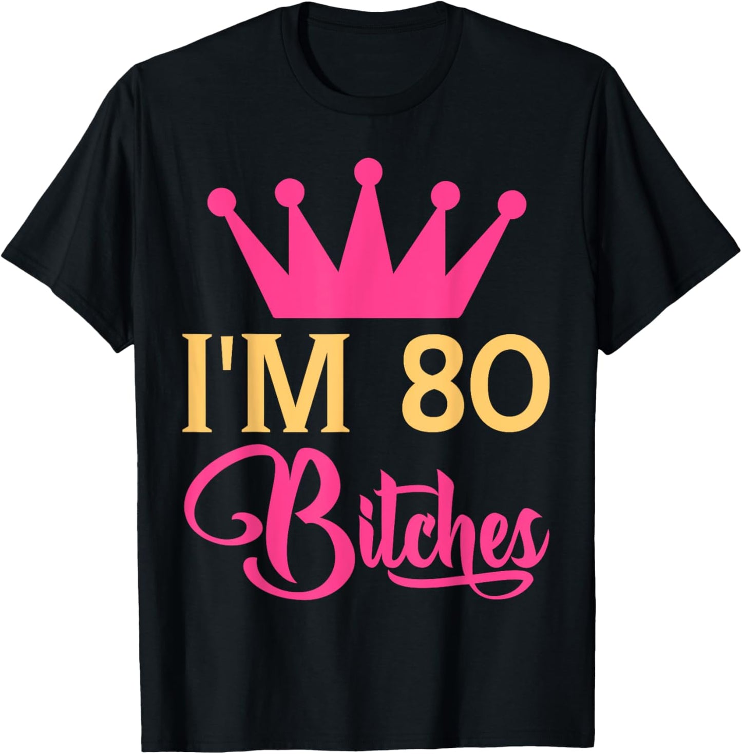 Im 80 Bitches Funny Adulthood Birthday T-Shirt - T-Shirt | Black