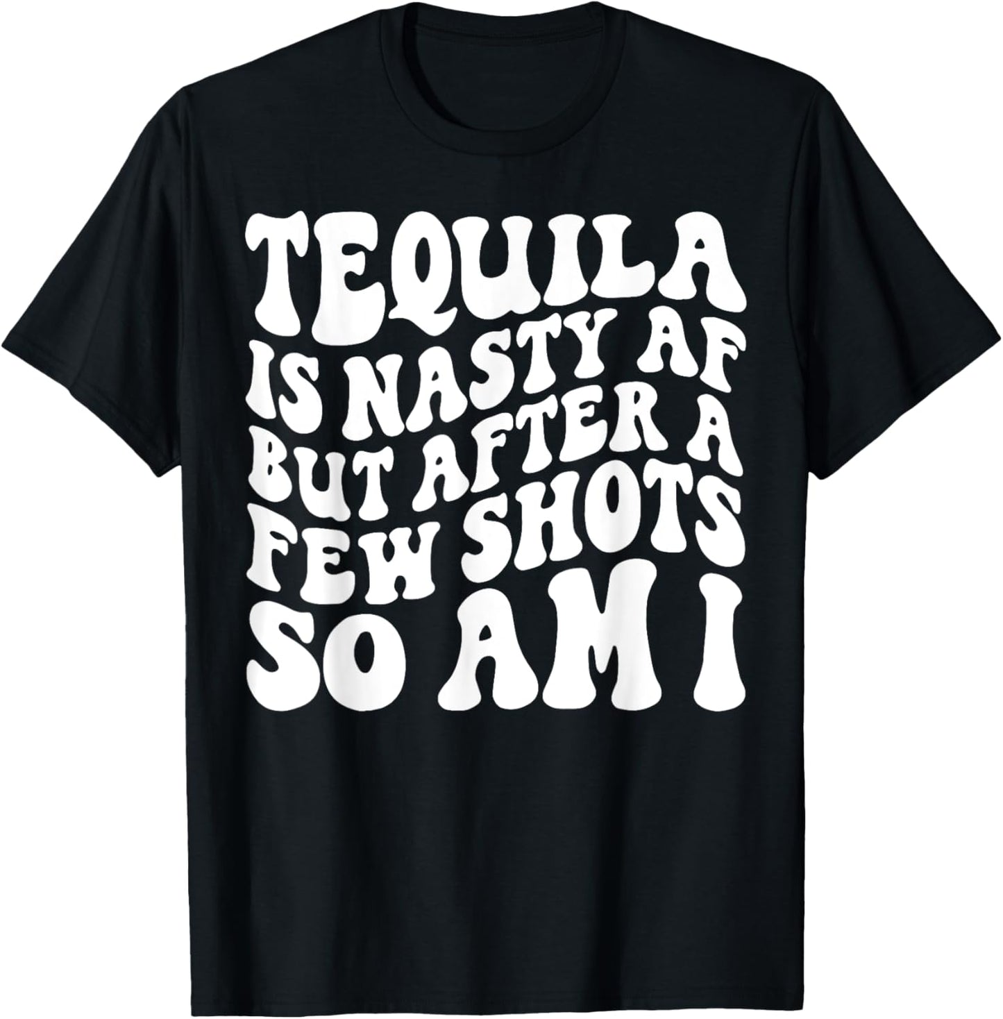 Tequila Is Nasty Af But After A Few Shots So Am I T-Shirt - T-Shirt | Black