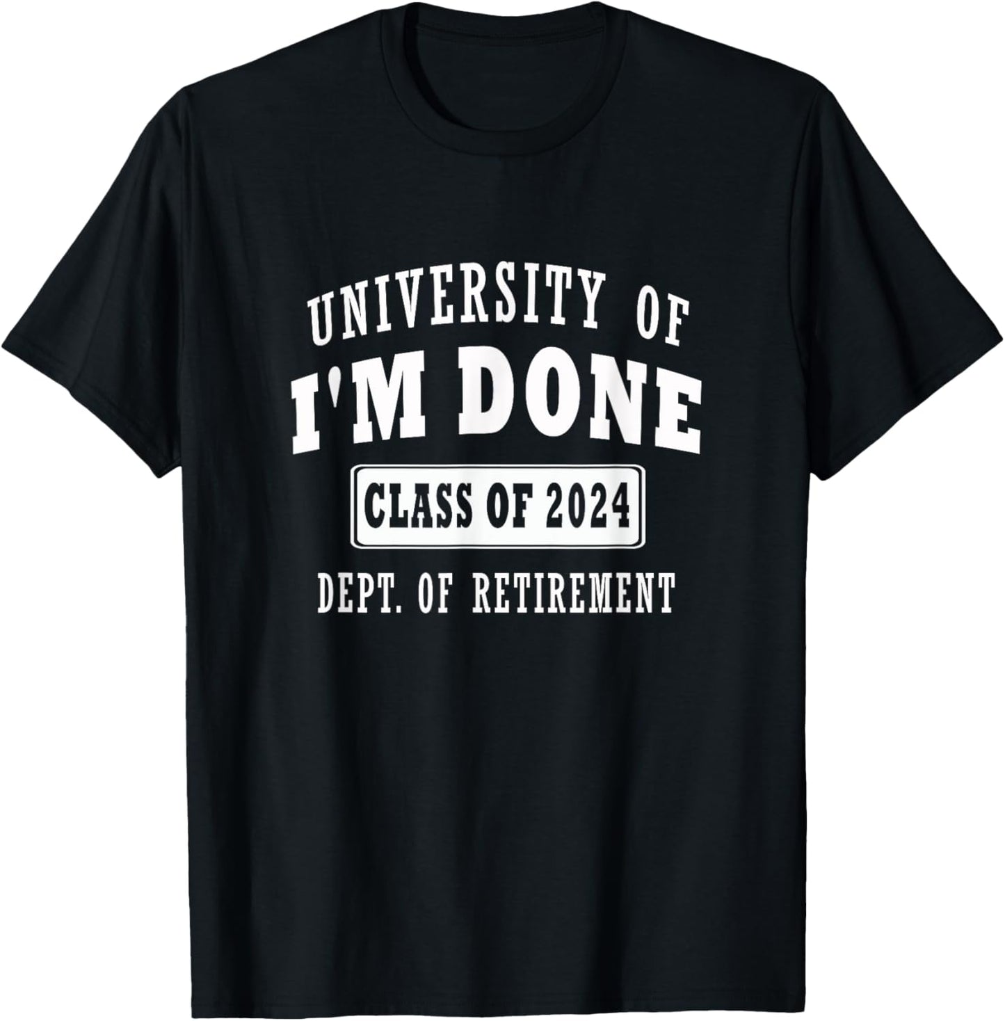 university of i'm Done Class of 2024 Dept of Retirement meme T-Shirt - T-Shirt | Black