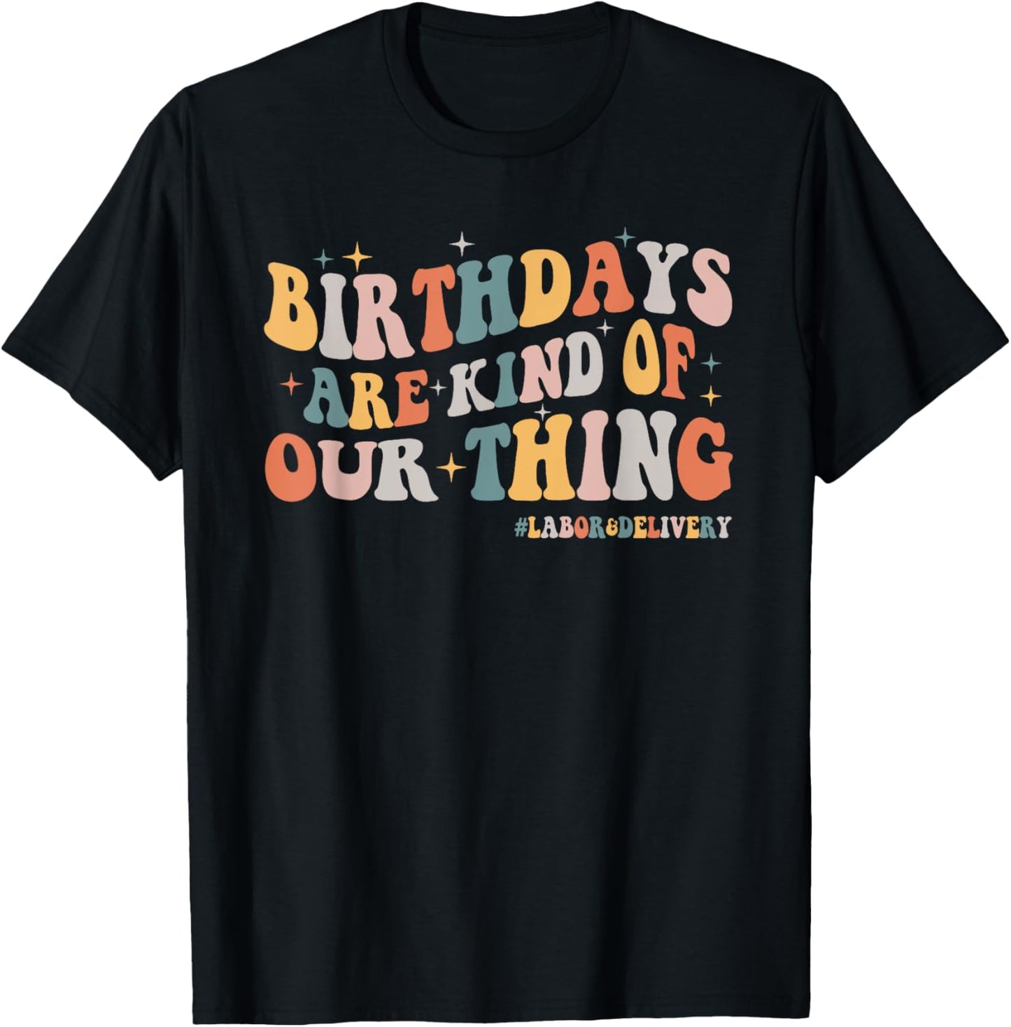 Labor and Delivery L&D Nurse Birthdays Are Kind Of Our Thing T-Shirt - T-Shirt | Black