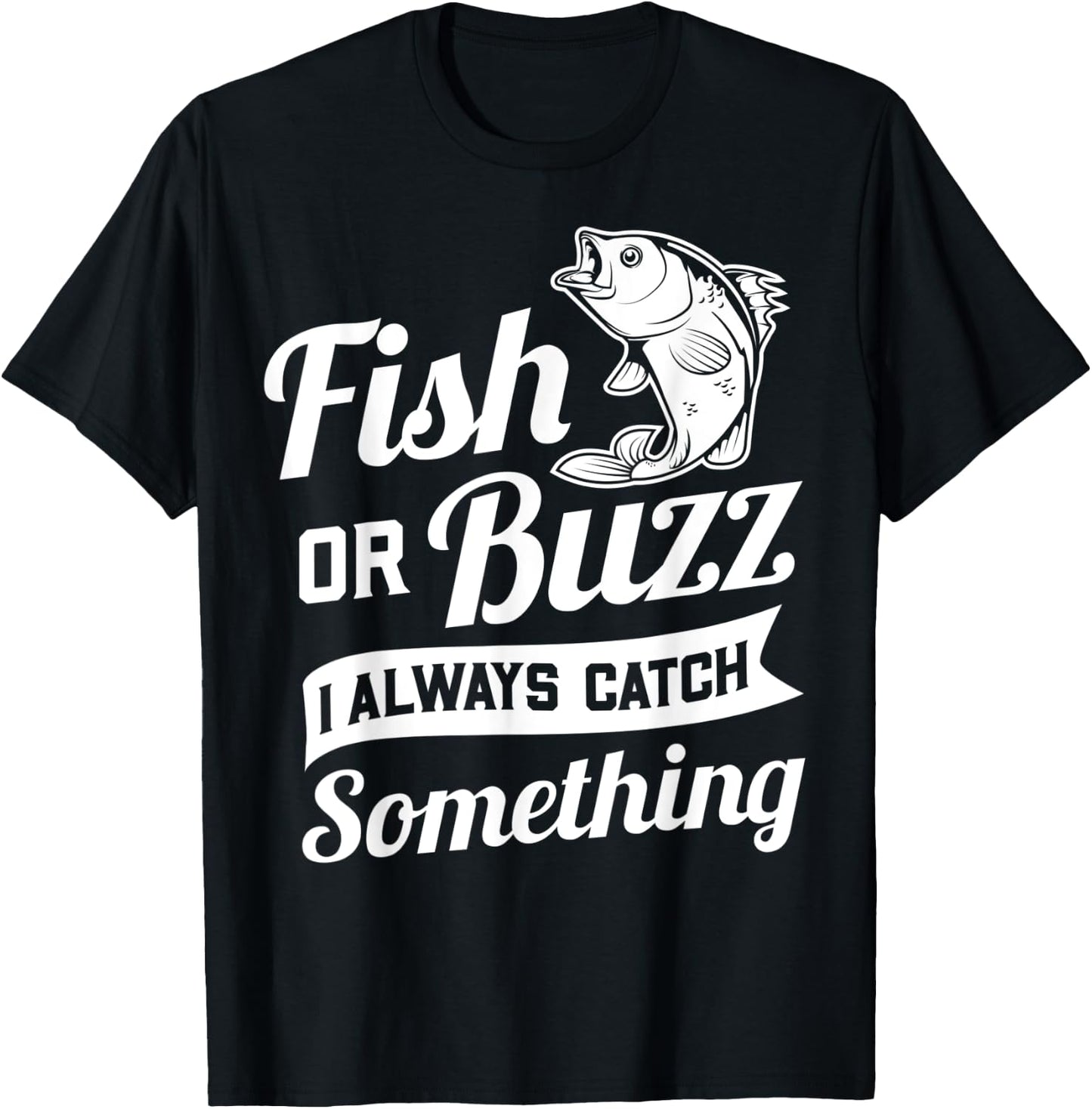 Fish Or Buzz I Always Catch Something - Fishing Funny Gift T-Shirt - T-Shirt | Black