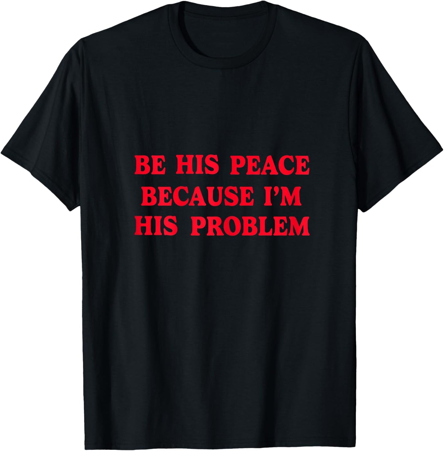 Be His Peace Because I’m His Problem T-Shirt - T-Shirt | Black