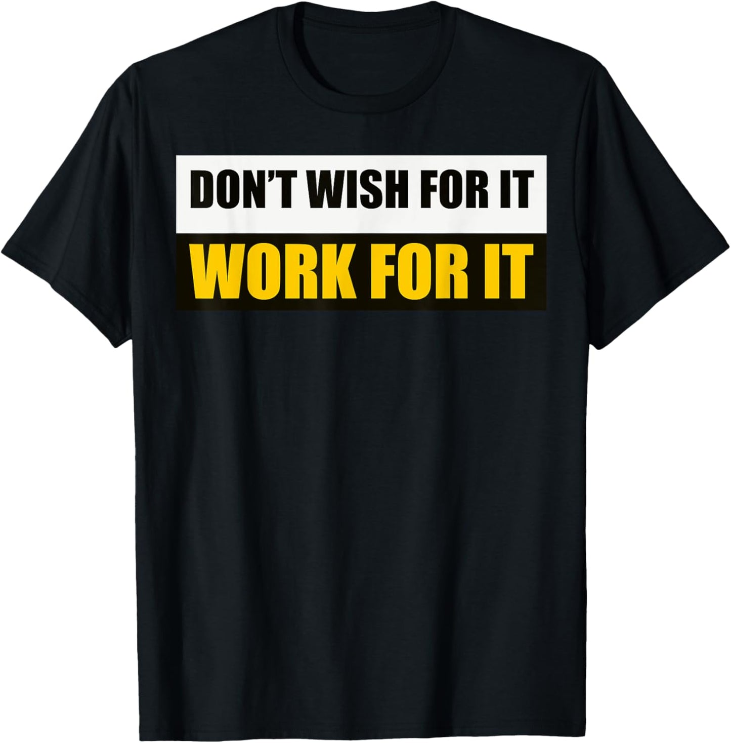 Don't Wish For It, Work For It Motivational Novelty T-Shirt - T-Shirt | Black