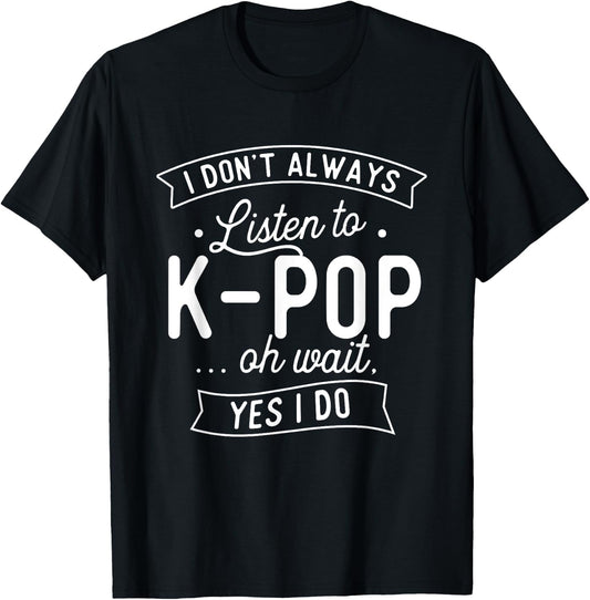 I Don't Always Listen To K-Pop - Korean Music Korea T-Shirt - T-Shirt | Black