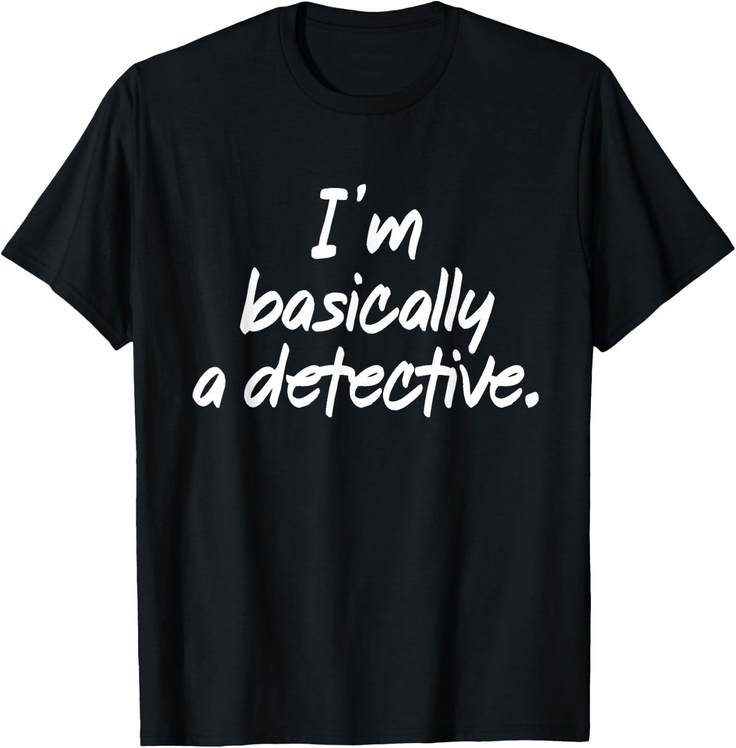 I'm Basically A Detective Shirt True Crime Fan Gifts T-Shirt - T-Shirt | Black