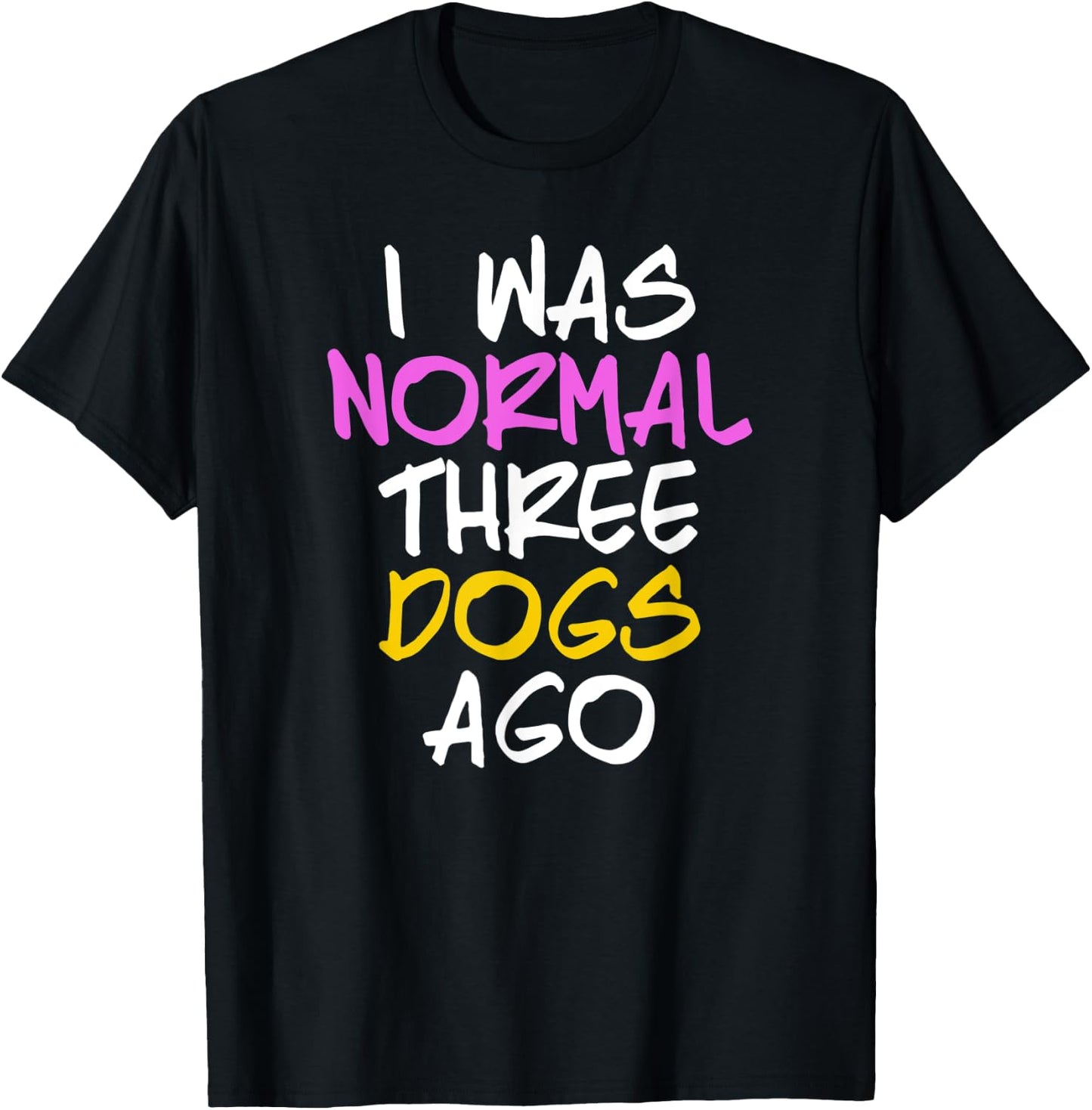 I Was Normal 3 Dogs Ago Shirt Three Dogs Ago T-Shirt - T-Shirt | Black