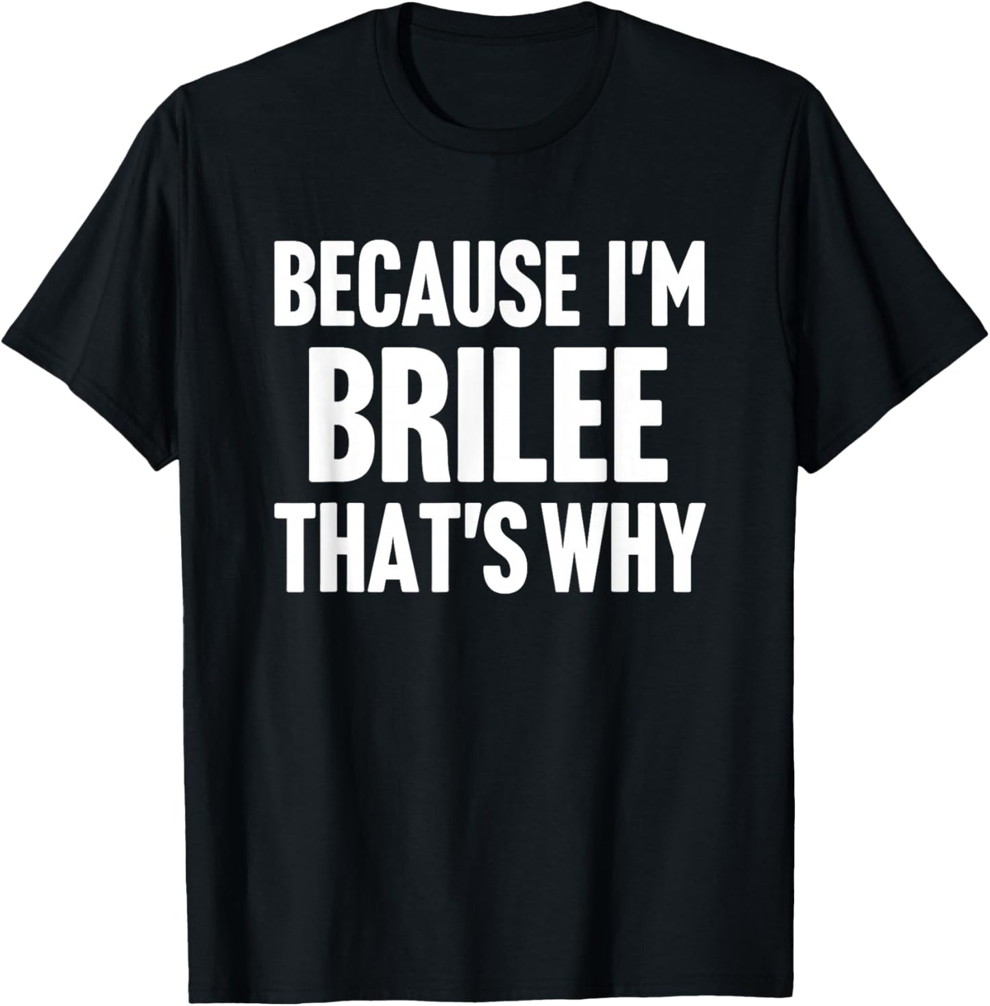 Because I'm Brilee That's Why Am Personalized Name T-Shirt - T-Shirt | Black
