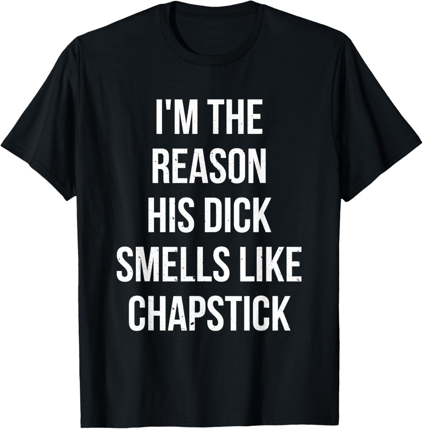 I'm The Reason His Dick Smells Like Chapstick Quote T-Shirt - T-Shirt | Black