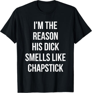I'm The Reason His Dick Smells Like Chapstick Quote T-Shirt - T-Shirt | Black