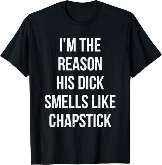 I'm The Reason His Dick Smells Like Chapstick Quote T-Shirt - T-Shirt | Black