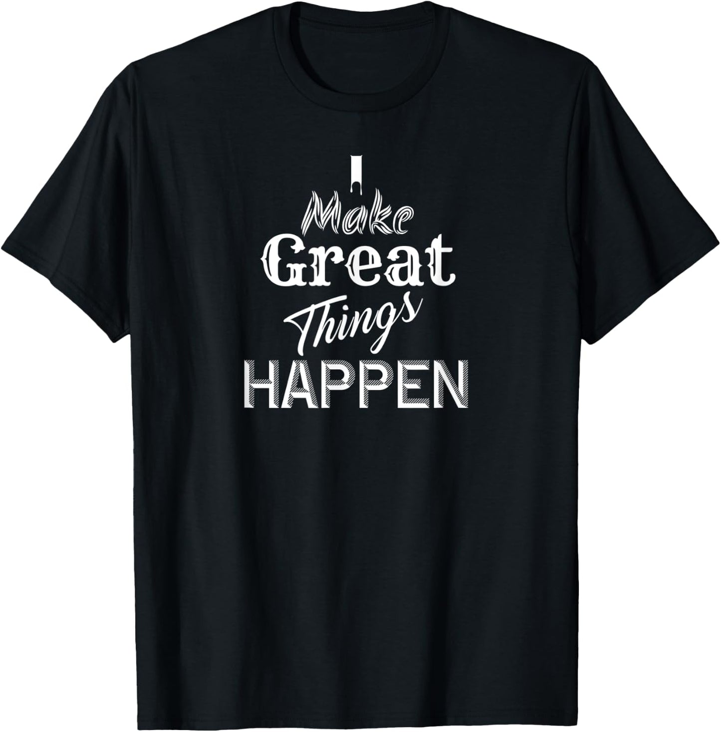 I Make Great Things Happen Optimistic Positive Inspirational T-Shirt - T-Shirt | Black
