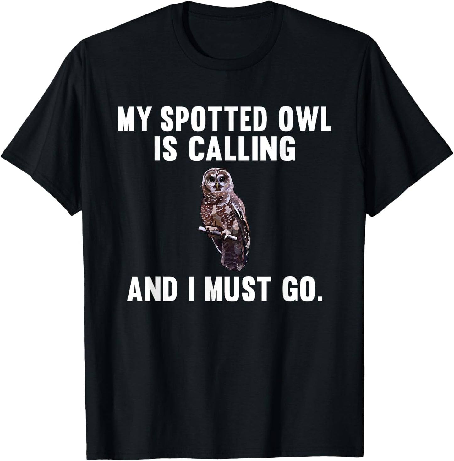 Funny My Spotted Owl Is Calling And i Must Go Bird T-Shirt - T-Shirt | Black
