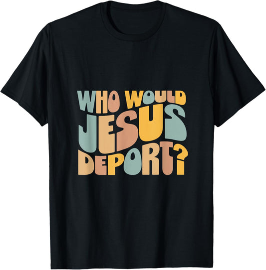 Who Would Jesus Deport - Immigration Justice Design - -Adults - Black - Small - Short Sleeve T-Shirt - T-Shirt | Black