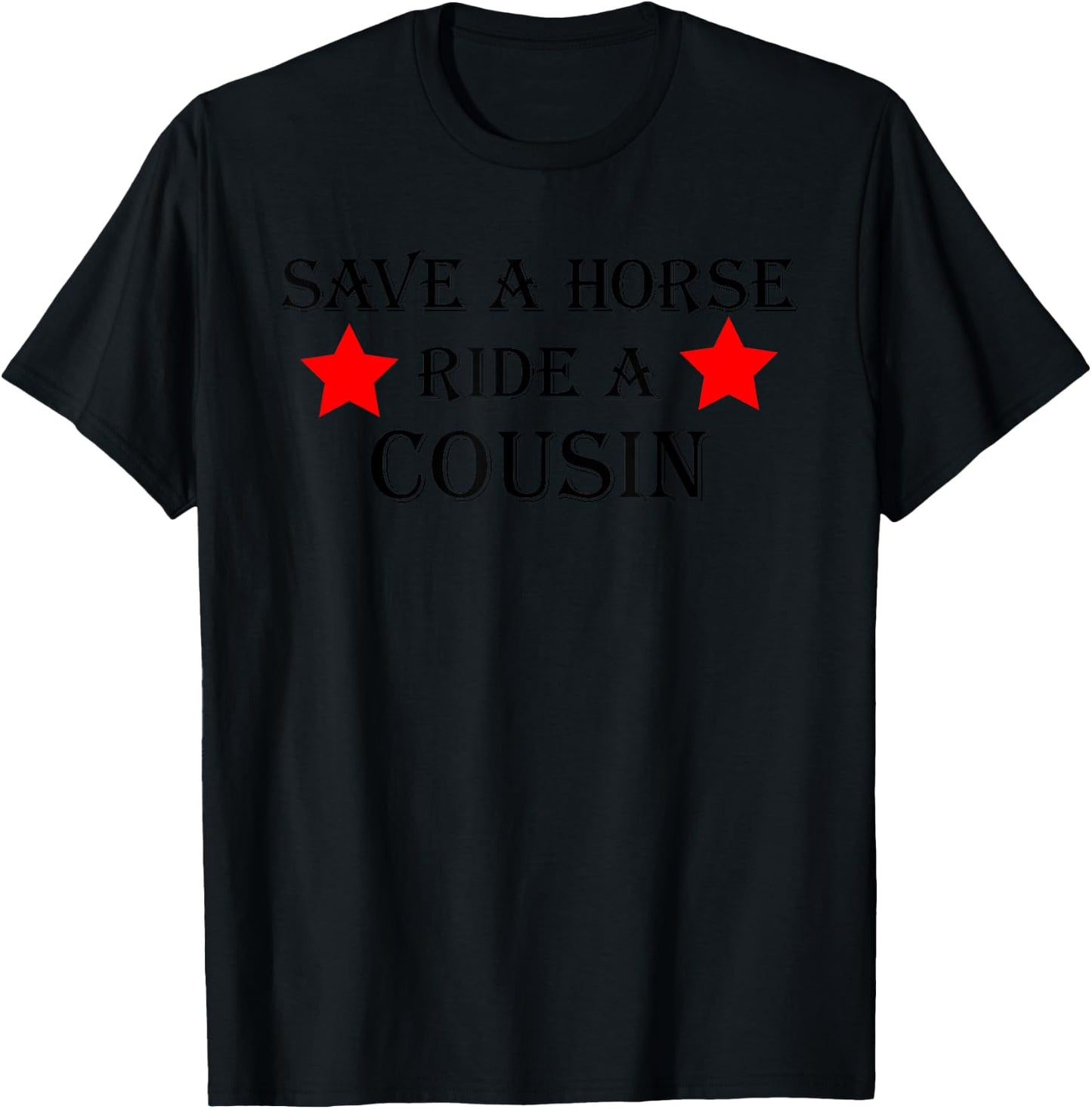 Save a Horse Ride a Cousin Hillbilly Redneck Country Nation T-Shirt - T-Shirt | Black