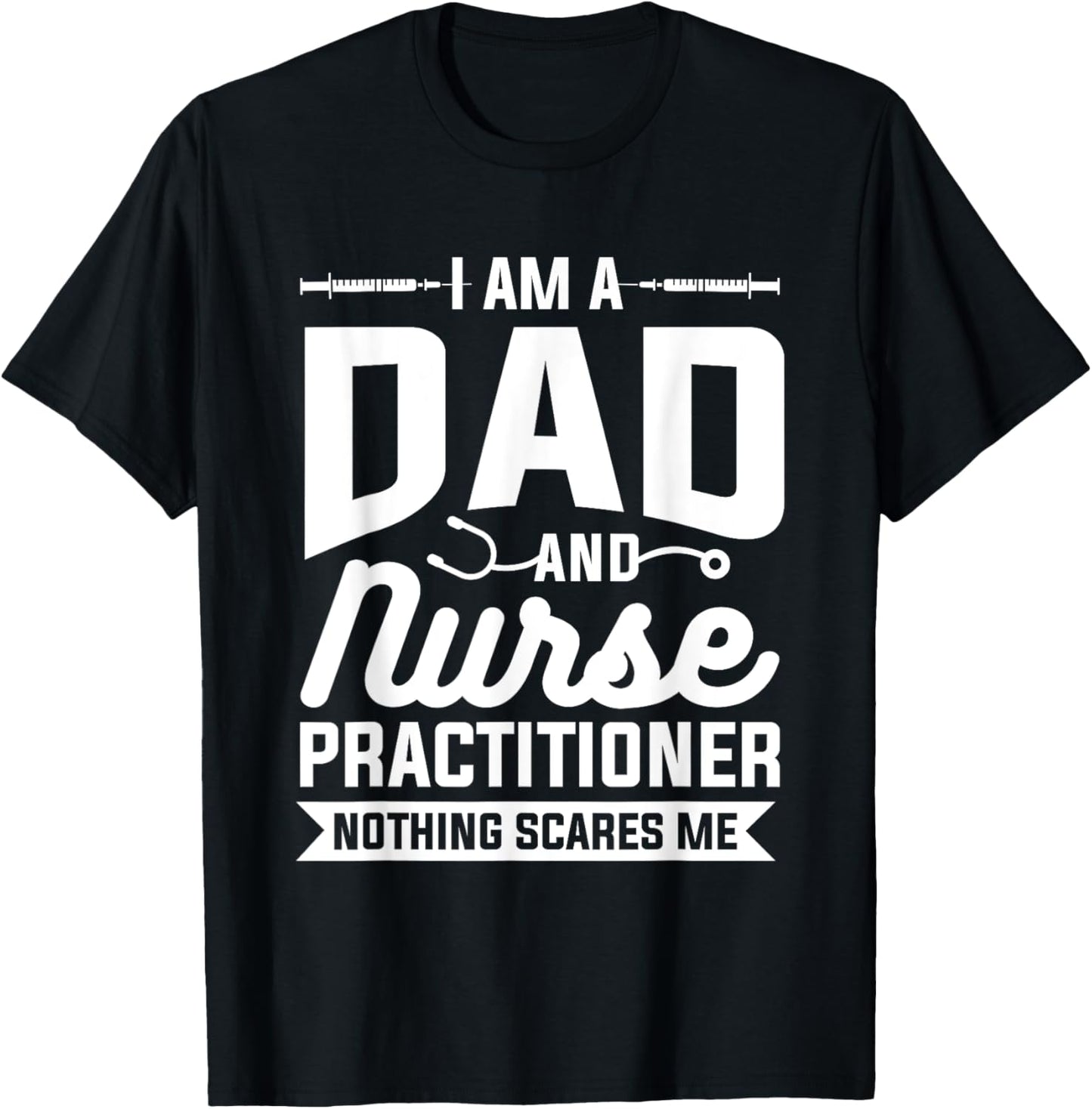 I Am A Dad And Nurse Practitioner Nothing Scares Me NP T-Shirt - T-Shirt | Black