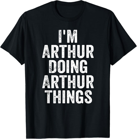 I'm Arthur Doing Arthur Things Shirt Personalized First Name T-Shirt - T-Shirt | Black