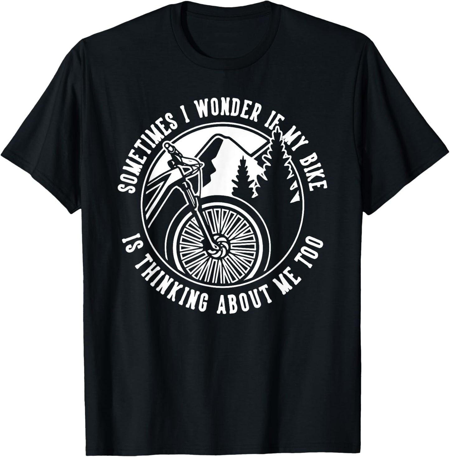 Funny Sometimes I Wonder If My Bike is Thinking About Me Too T-Shirt - T-Shirt | Black