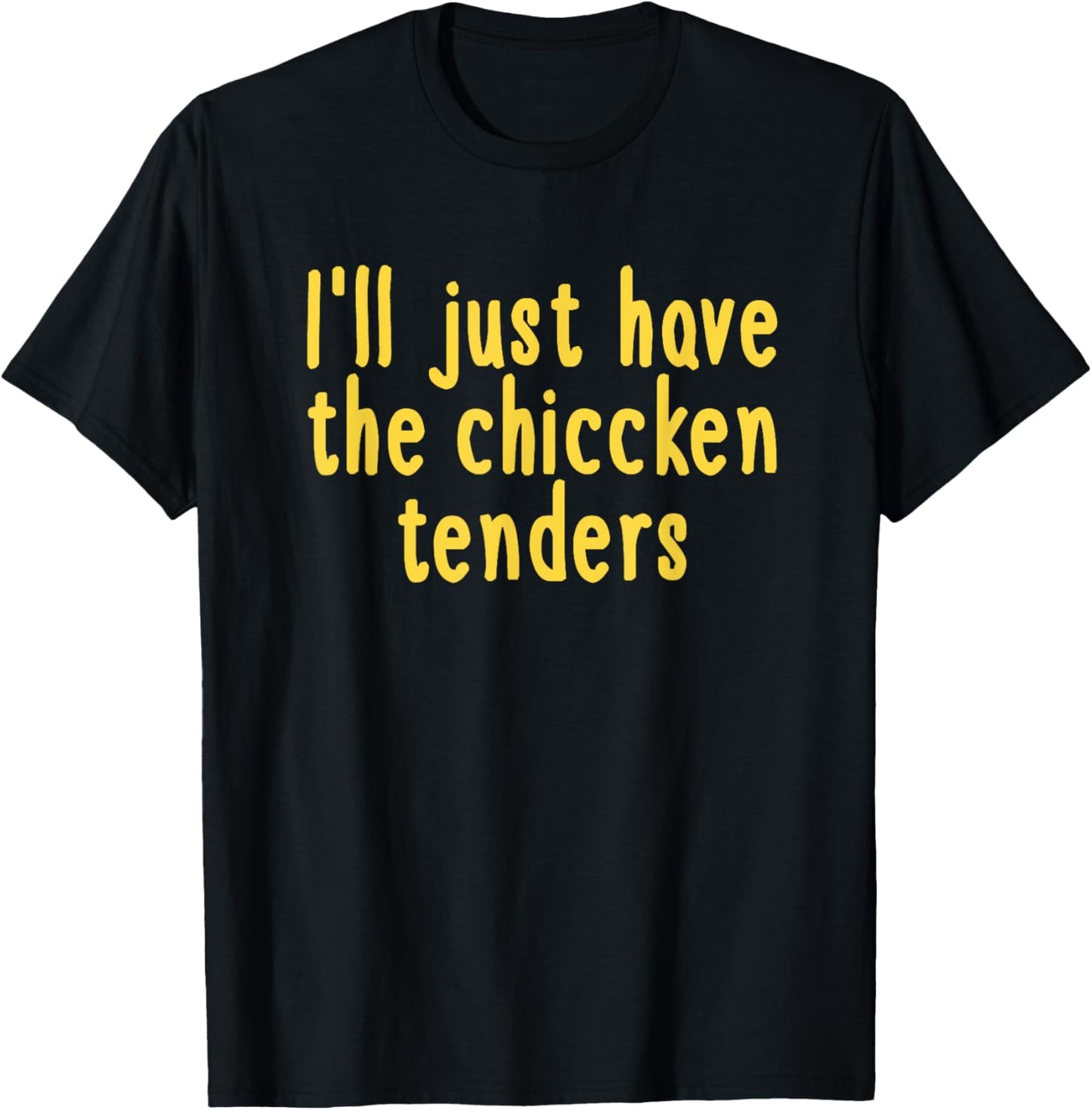 I Will Just Have The Chicken Tenders T-Shirt - T-Shirt | Black