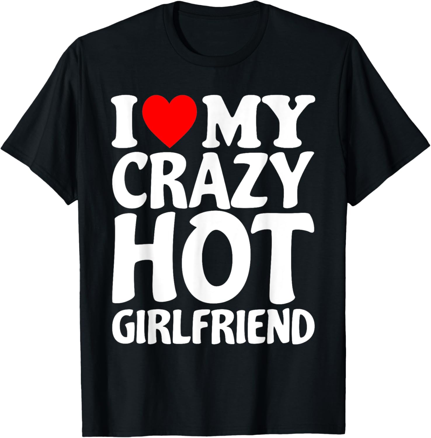 I Heart My Super Hot Girlfriend Love My Crazy Girlfriend T-Shirt - T-Shirt | Black