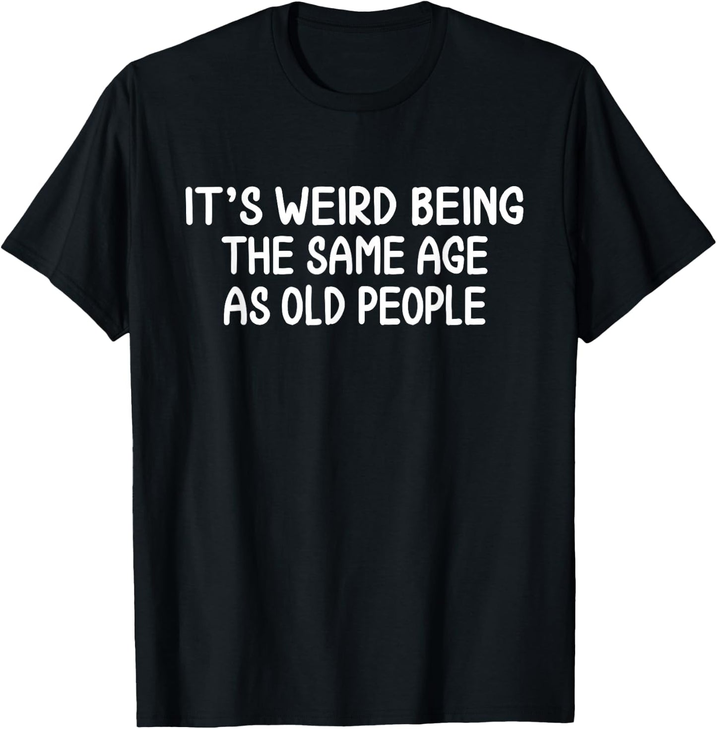 It's Weird Being The Same Age As Old People Birthday Party T-Shirt - T-Shirt | Black