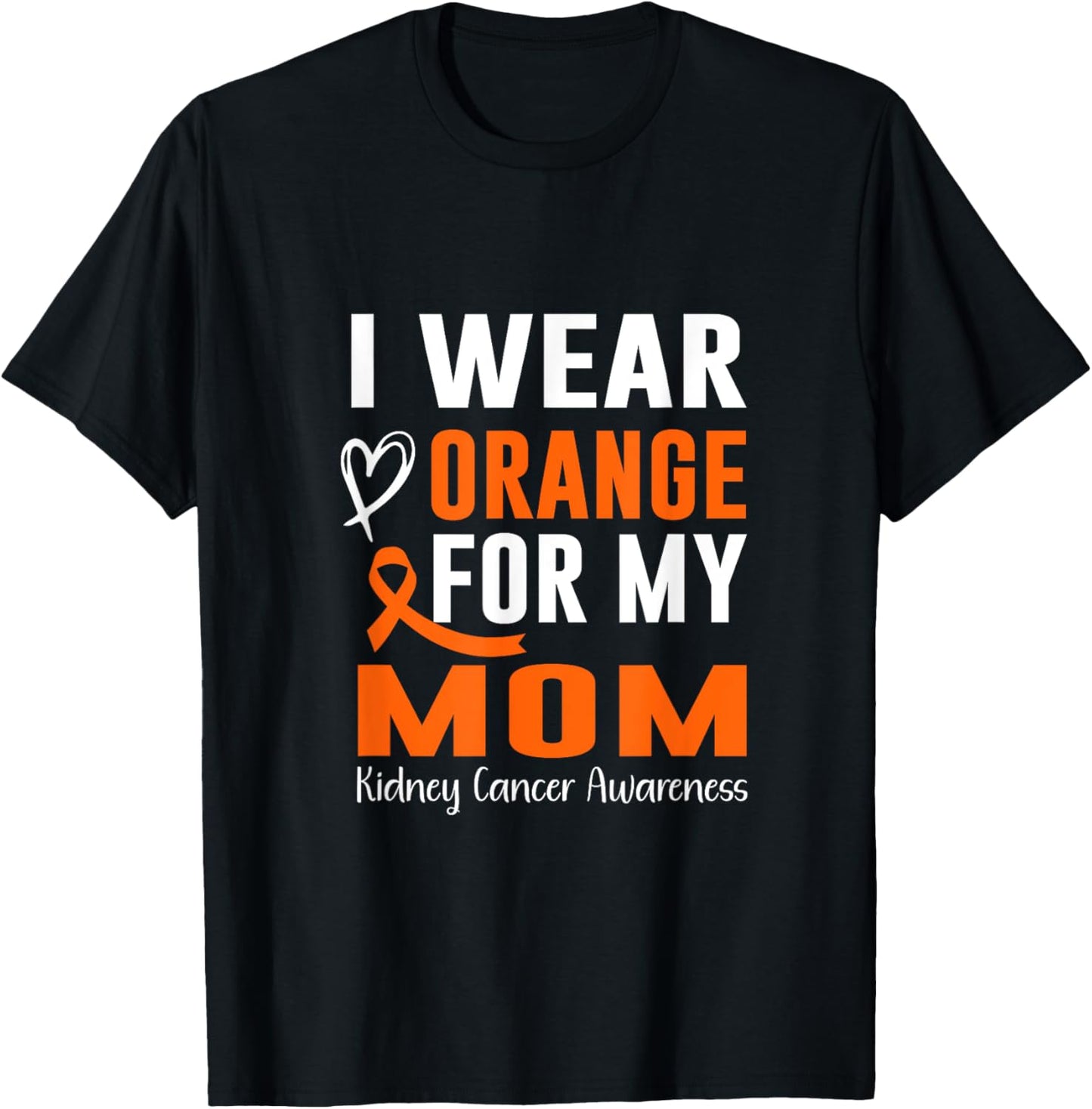 I wear Orange For My Mom Kidney Cancer Awareness T-Shirt - T-Shirt | Black