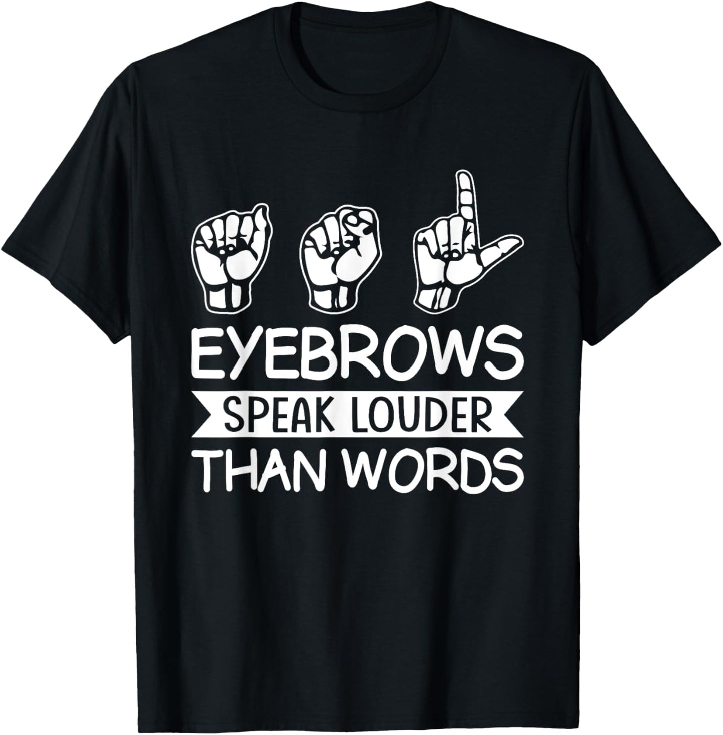 Eyebrows Speak Louder Than Words Teachers Interpreter ASL T-Shirt - T-Shirt | Black