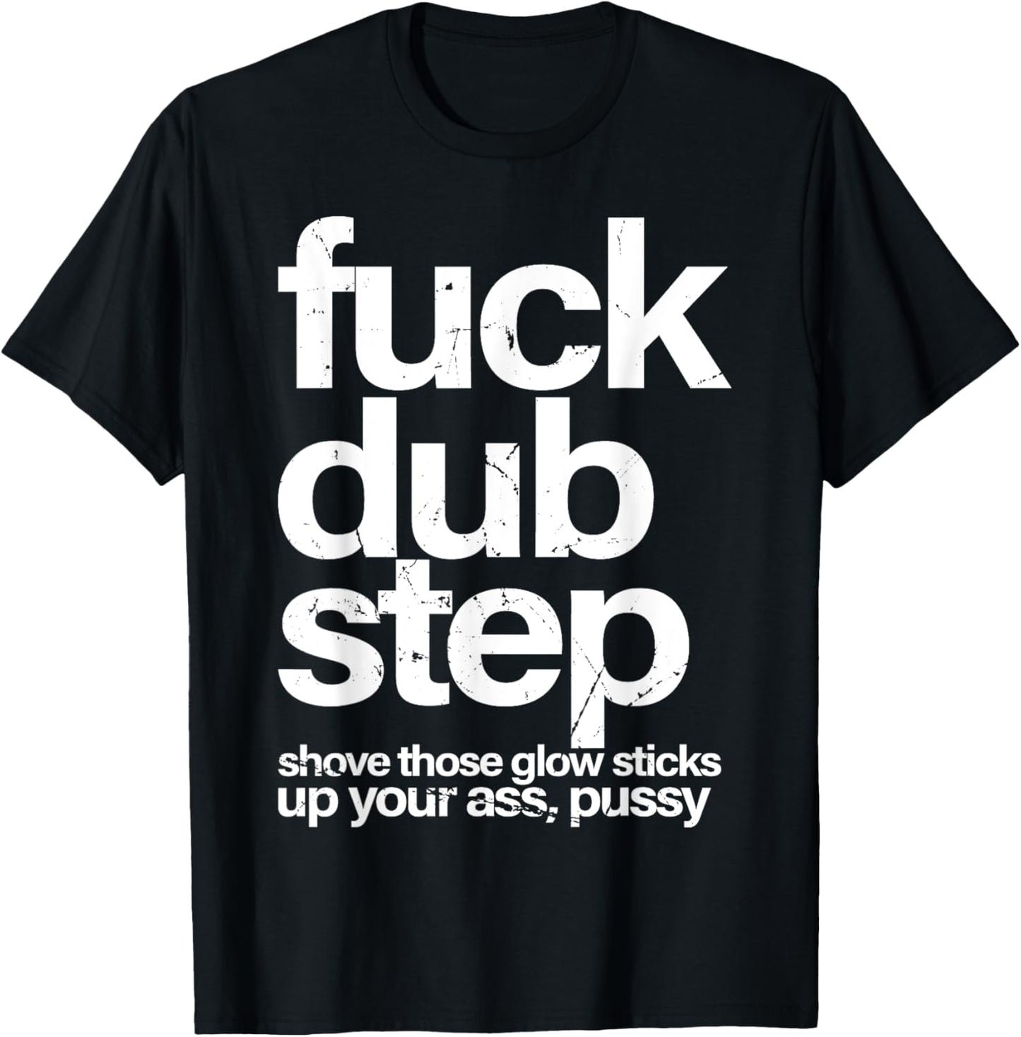 Fuck Dubstep Shove Those Glow Sticks Up Your Ass T-Shirt - T-Shirt | Black