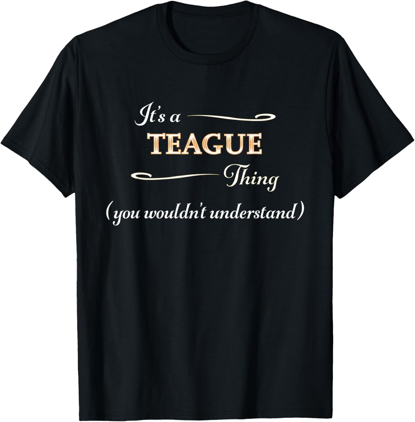 It's a TEAGUE Thing, You Wouldn't Understand | Name Gift T-Shirt - T-Shirt | Black