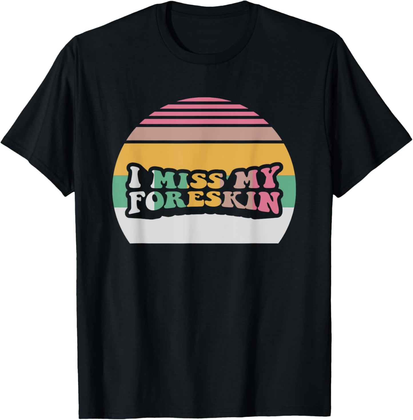 I Miss My Foreskin Funny Design T-Shirt - T-Shirt | Black